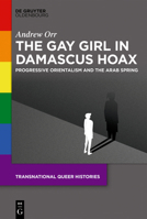 The Gay Girl in Damascus Hoax: Progressive Orientalism and the Arab Spring 3111056570 Book Cover