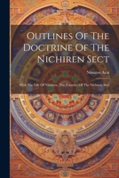 Outlines Of The Doctrine Of The Nichiren Sect: With The Life Of Nichiren, The Founder Of The Nichiren Sect 1021822140 Book Cover