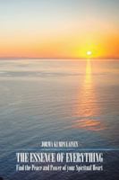 The Essence of Everything: Find the Peace and Power of Your Spiritual Heart 1504997506 Book Cover