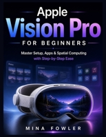 Apple Vision Pro for Beginners: Master Setup, Apps, and Spatial Computing with Step-by-Step Ease B0GZL6QX9W Book Cover