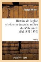 Histoire de L'A(c)Glise Chra(c)Tienne Jusqu'au Milieu Du Xvie Sia]cle. Tome 3 (A0/00d.1831-1839) 2012667090 Book Cover