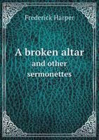 A Broken Altar and Other Sermonettes 1175394157 Book Cover