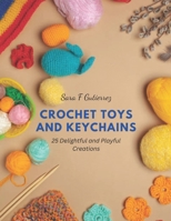 Crochet Toys and Keychains: 25 Delightful and Playful Creations B0CDNC7TTF Book Cover