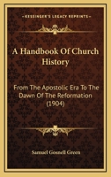 A Handbook Of Church History: From The Apostolic Era To The Dawn Of The Reformation 0548748624 Book Cover