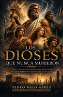 Los Dioses Que Nunca Murieron: El Legado De Los Dioses Del Olimpo En El Siglo 21 De Nuestra Era (Spanish Edition) B0HCN59SD6 Book Cover