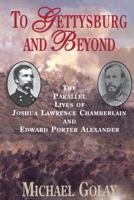 To Gettysburg and Beyond: The Parallel Lives of Joshua Lawrence Chamberlain and Edward Porter Alexander 0517592851 Book Cover