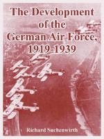 The Development of the German Air Force, 1919-1939 (USAF Historical Studies) 1410221210 Book Cover