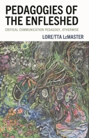 Pedagogies of the Enfleshed: Critical Communication Pedagogy, Otherwise 1666925799 Book Cover
