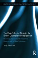 The Post-Colonial State in the Era of Capitalist Globalization: Historical, Political and Theoretical Approaches to State Formation 0415719763 Book Cover
