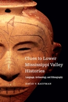 Clues to Lower Mississippi Valley Histories: Language, Archaeology, and Ethnography 1496222237 Book Cover