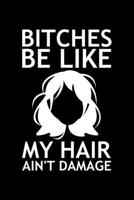 Bitches Be Like My Hair Ain't Damage: Lined A5 Notebook for Hairdresser 1705930387 Book Cover