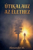 Útikalauz az Élethez (Hungarian Edition) B0HF76N67Z Book Cover