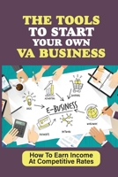 The Tools To Start Your Own VA Business: How To Earn Income At Competitive Rates: Use Your Skills null Book Cover