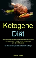 Ketogene Diät: Der Komplette Leitfaden Für Eine Fettreiche Diät Antd Ein Praktischer Ansatz Für Die Gesundheit Und Gewichtsverlust (Der Ultimative ... Diät-leitfaden Für Anfänger) (German Edition) 1990061761 Book Cover
