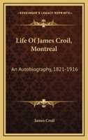 Life of James Croil, Montreal [microform]: An Autobiography, 1821-1916 0548512922 Book Cover