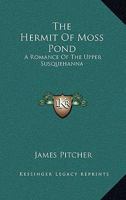The Hermit Of Moss Pond: A Romance Of The Upper Susquehanna 3744673588 Book Cover