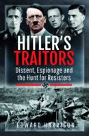 Hitler's Traitors: Dissent, Espionage and the Hunt for Resisters 139900736X Book Cover