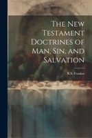 The New Testament Doctrines of Man, Sin, and Salvation 1022119788 Book Cover