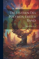 Die Studien Des Polybios, Erster Band 1021766720 Book Cover