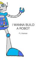 I Wanna Build a Robot 1523689358 Book Cover