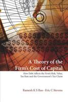 A Theory of the Firm's Cost of Capital: How Debt Affects the Firm's Risk, Value, Tax Rate and the Governments Tax Claim 9812569499 Book Cover