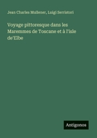Voyage pittoresque dans les Maremmes de Toscane et à l'isle de'Elbe (French Edition) 3385053927 Book Cover