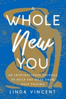 A Whole New You: An Inspirational Journal To Help You Heal From Past Trauma 0578370514 Book Cover