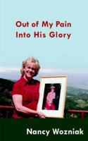 Out of My Pain - Into His Glory 1425943489 Book Cover