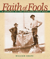 Faith of Fools: A Journal of the Klondike Gold Rush 0874221609 Book Cover