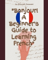 Bonjour! A Beginner's Guide to Learning French: "Embarking on a French Adventure: A Novice's Handbook to Mastering the Language" B0CRRM15KT Book Cover