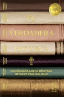Tu verdadera historia: La guía básica de 50 días para tu nueva vida con Jesús 173587809X Book Cover