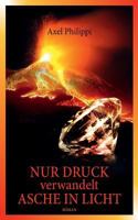Nur Druck verwandelt Asche in Licht: Roman 3748170548 Book Cover