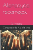 Alancaydo, recomeço:: O Protetor (Portuguese Edition) 6501295181 Book Cover