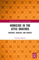 Homicide in the Attic Orators: Rhetoric, Ideology, and Context 1032474858 Book Cover