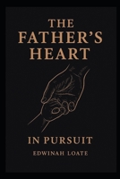 THE FATHER’S HEART IN PURSUIT: Discovering the Father-Heart of God B0G7974M52 Book Cover