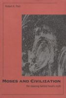 Moses and Civilization: The Meaning Behind Freud's Myth 0300064284 Book Cover
