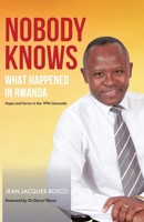 Nobody Knows What Happened in Rwanda: Hope and Horror in the 1994 Genocide 022882009X Book Cover