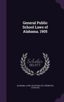 General Public School Laws of Alabama, 1905 1177992051 Book Cover