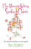 I Saw Mommy Kicking Santa Claus: The Ultimate Holiday Survival Guide 0399530428 Book Cover