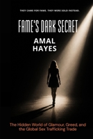 Fame's Dark Secret: The Hidden World of Glamour, Greed, and the Global Sex Trafficking Trade B0H71S7WZ4 Book Cover