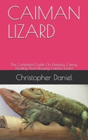 CAIMAN LIZARD: The Completed Guide On Keeping, Caring, Feeding And Housing Caiman Lizard B08B39QPGK Book Cover