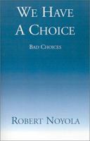 We Have a Choice: Bad Choices 1401020526 Book Cover