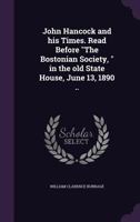 John Hancock and his times. Read before "The Bostonian Society, " in the old State house, June 13, 1890 .. 1341095835 Book Cover