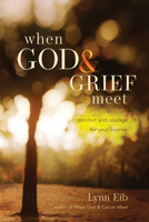 When God & Grief Meet: True Stories of Comfort and Courage 1414321740 Book Cover
