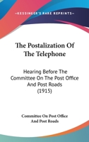 The Postalization Of The Telephone: Hearing Before The Committee On The Post Office And Post Roads 1120916321 Book Cover