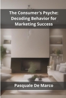 The Consumer's Psyche: Decoding Behavior for Marketing Success B0DWT8LX6R Book Cover