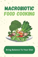 Macrobiotic Food Cooking: Bring Balance To Your Diet: Delicious Macrobiotic Recipes B09FRZXR1S Book Cover