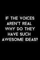 If The Voices Aren't Real Why Do They Have Such Awesome Ideas?: 105 Undated Pages: Humor: Paperback Journal 171034234X Book Cover