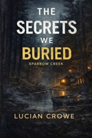 The Secrets we Buried: The Sparrow Creek Secrets B0GJ6F6V7Q Book Cover