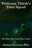 Professor Thirsk's Time Squad: The Team Who Saved the Titanic B0CQCFPB7V Book Cover